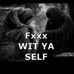 Fxxx WIT YA SELF (free) Fxxx WIT YA SELF (free)