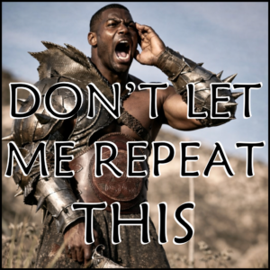 DON'T LET ME REPEAT THIS