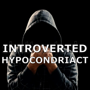 INTROVERTED HYPOCONDRIACT